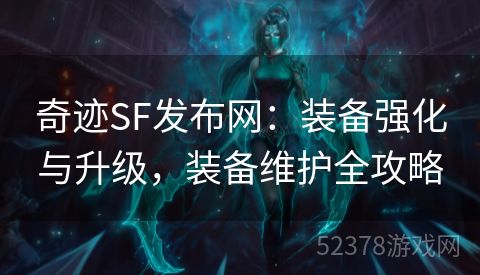 奇迹SF发布网：装备强化与升级，装备维护全攻略