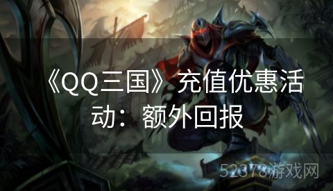  《QQ三国》充值优惠活动：额外回报