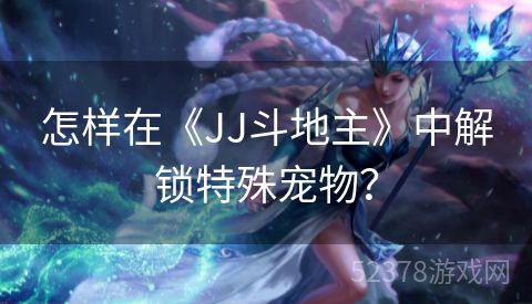 怎样在《JJ斗地主》中解锁特殊宠物？
