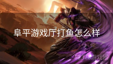 阜平游戏厅打鱼怎么样