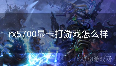 rx5700显卡打游戏怎么样