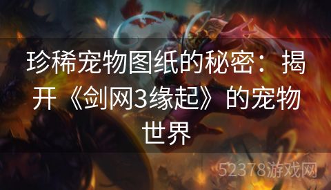 珍稀宠物图纸的秘密：揭开《剑网3缘起》的宠物世界
