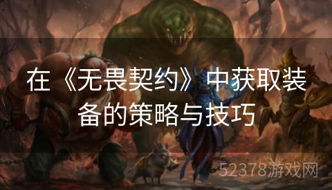 在《无畏契约》中获取装备的策略与技巧