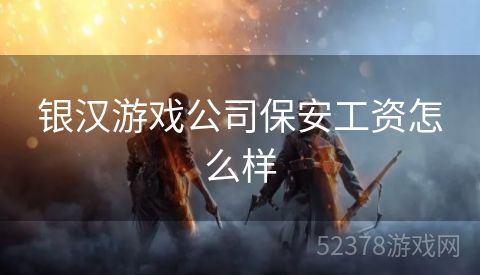 银汉游戏公司保安工资怎么样