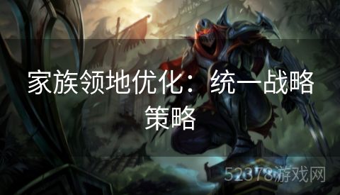 家族领地优化：统一战略策略