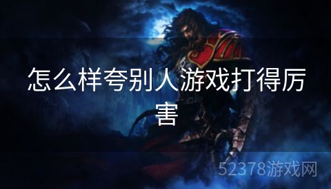 怎么样夸别人游戏打得厉害