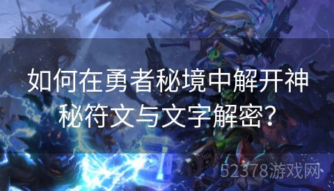 如何在勇者秘境中解开神秘符文与文字解密？