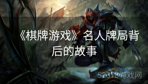 《棋牌游戏》名人牌局背后的故事