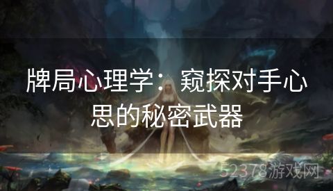 牌局心理学：窥探对手心思的秘密武器