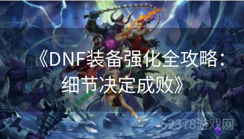 《DNF装备强化全攻略：细节决定成败》