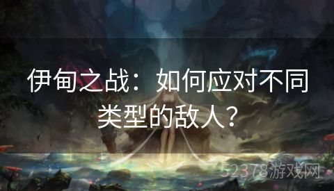 伊甸之战：如何应对不同类型的敌人？