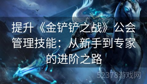 提升《金铲铲之战》公会管理技能：从新手到专家的进阶之路