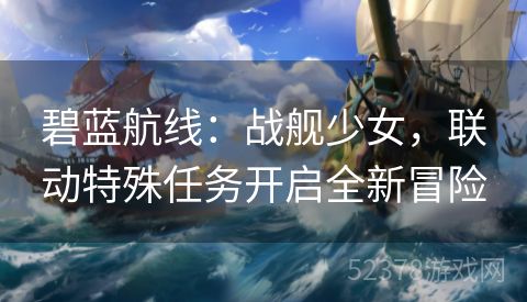 碧蓝航线：战舰少女，联动特殊任务开启全新冒险