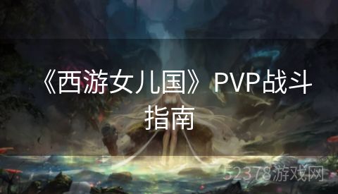  《西游女儿国》PVP战斗指南