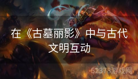 在《古墓丽影》中与古代文明互动