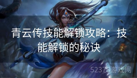 青云传技能解锁攻略：技能解锁的秘诀