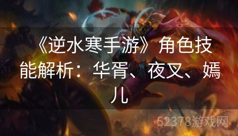  《逆水寒手游》角色技能解析：华胥、夜叉、嫣儿