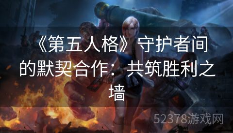  《第五人格》守护者间的默契合作：共筑胜利之墙