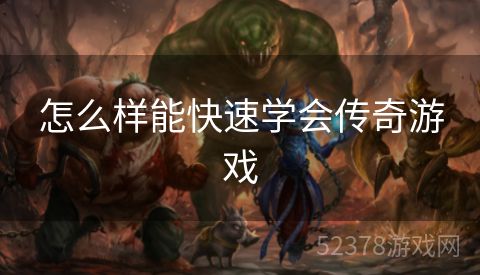 怎么样能快速学会传奇游戏