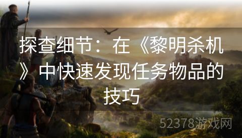 探查细节：在《黎明杀机》中快速发现任务物品的技巧