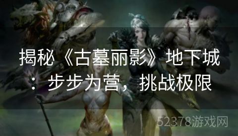 揭秘《古墓丽影》地下城：步步为营，挑战极限