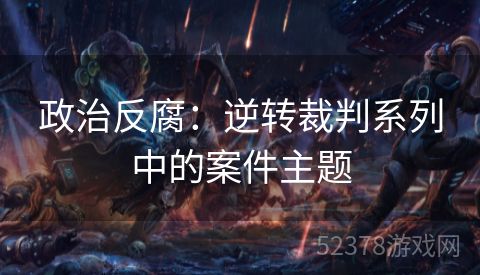 政治反腐：逆转裁判系列中的案件主题