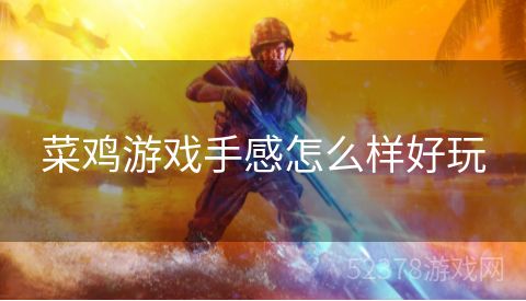 菜鸡游戏手感怎么样好玩