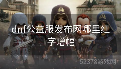 dnf公益服发布网哪里红字增幅