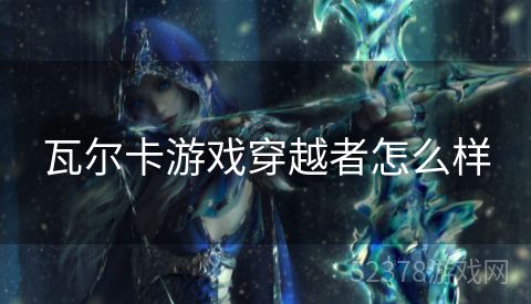 瓦尔卡游戏穿越者怎么样