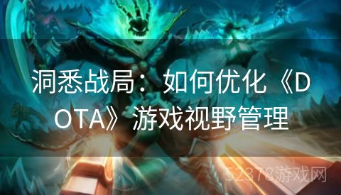 洞悉战局：如何优化《DOTA》游戏视野管理