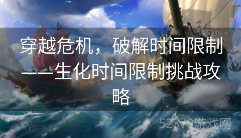 穿越危机，破解时间限制——生化时间限制挑战攻略