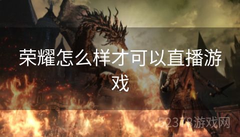 荣耀怎么样才可以直播游戏