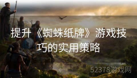 提升《蜘蛛纸牌》游戏技巧的实用策略