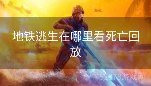 地铁逃生在哪里看死亡回放