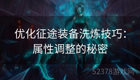 优化征途装备洗炼技巧：属性调整的秘密
