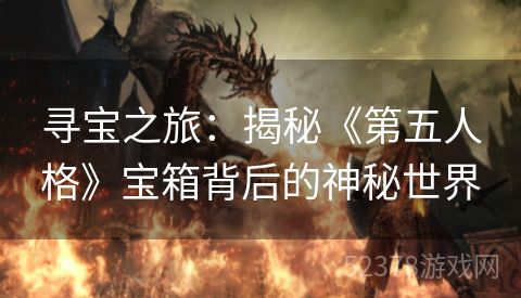 寻宝之旅：揭秘《第五人格》宝箱背后的神秘世界
