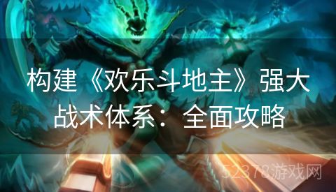 构建《欢乐斗地主》强大战术体系：全面攻略