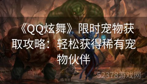  《QQ炫舞》限时宠物获取攻略：轻松获得稀有宠物伙伴