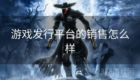 游戏发行平台的销售怎么样