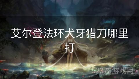 艾尔登法环犬牙猎刀哪里打