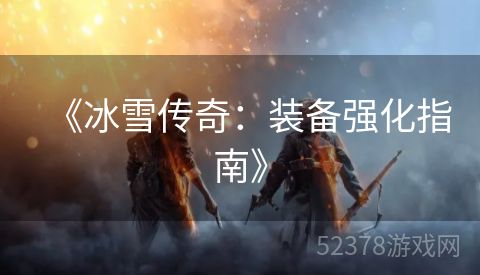 《冰雪传奇：装备强化指南》