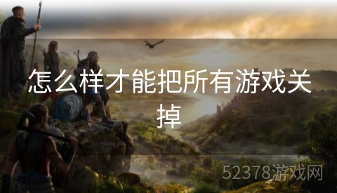怎么样才能把所有游戏关掉